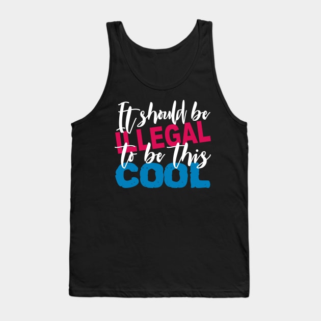 It should be illegal to be this cool Tank Top by Coralgb